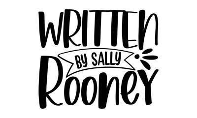 Wall Mural - written By Sally Rooney, reading book t shirts design, Reading book funny Quotes,  Isolated on white background, svg Files for Cutting and Silhouette, book lover gift, Hand drawn lettering phrase, EPS
