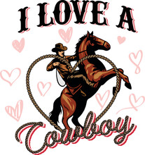 I Love A Cowboy. Artwork Design, Illustration For T-shirt Printing, Poster, Badge Wild West Style, American Western.