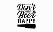 Don’t Worry Beer Happy - Beer T-Shirt Design, Lettering Poster Quotes, Inspiration Lettering Typography Design, SVG For Cutting Machine, Silhouette Cameo, Circuit.
