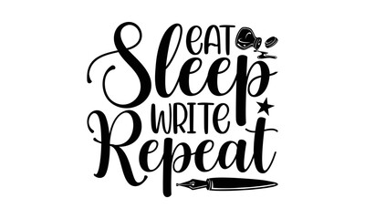 Eat sleep write repeat- Writer T-shirt Design, Hand drawn lettering phrase, Calligraphy graphic design, mogk, poster, Vector, Banner, Sticker, Label, writing funny quote, Hand drawn lettering phrase, 