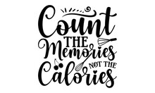 Count The Memories Not The Calories- Baking Svg Design, Hand Written Typography Design And Isolated White Background, For Cutting Machine, Silhouette Cameo, Cricut Eps 10.