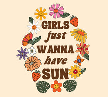 70s Retro Style Floral Graphic With Summer Quote 'Girls Just Wanna Have Sun' For Cards, Posters, Prints, Banners, Signs, Etc.