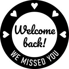 Poster - Welcome Back We Missed You Round Circle Badge or Sticker Icon with Heart Shape. Vector Image.