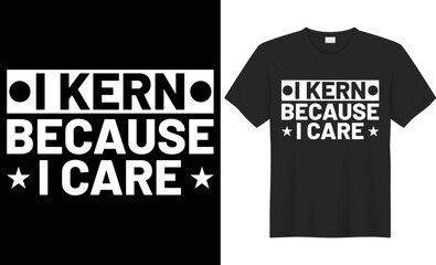 i kern because i care typography vector t-shirt design. perfect for print items and bags, mugs, gift