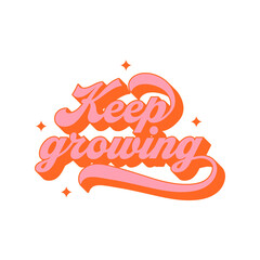 Wall Mural - Keep growing vintage typography art quote. Retro lettering text in 70s groovy aesthetic style. Fun vintage sign, motivational greeting card.