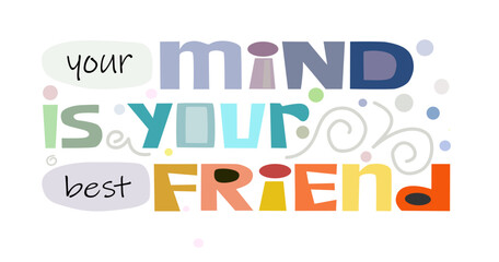 Your mind is your best friend. Affirmation quotes. Colourful Confidence building words, personal growth t-shirts, posters, self help inspiring motivating typography. world mind thinking day.