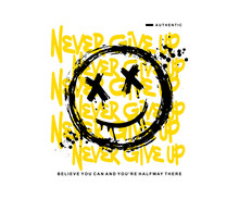 Never Give Up Slogan Print Design, Urban Graffiti With Smiley Face Illustration And Splash Effect For Graphic Tee T Shirt - Vector