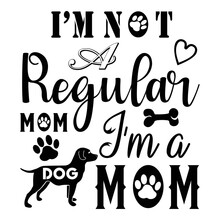 I'm Not A Regular Mom I'm A Dog Mom Dog Lover Shirt Print Template, Typography Design For Dog Mom, Cute Quotes, Fur Mom, Paw, Dog Valentines, Dog Lover 