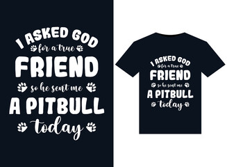 Wall Mural - I Asked God for A True Friend So He Sent Me A Pitbull today illustrations for print-ready T-Shirts design