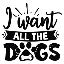 I Want All The Dogs Happy Valentines Day Shirt Print Template Typography Shirt Design For 14 February Heart Shape Vector
