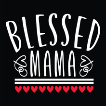 Blessed Mama, Shirt Print Template, Typography Design For Shirt Perfect Design Of Mothers Day Fathers Day Valentine Day Christmas Halloween Holiday Back To School Fall Day