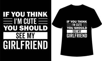 Wall Mural - If You Think I'm Cute You Should See My girlfriend, graphic, illustration, Feb14, valentine’s Day, valentine’s day t-shirt design, valentine funny quotes, typography, valentine couple t-shirt design.