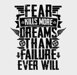Fear kills more dreams than failure ever will typography design