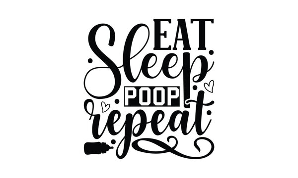 Eat Sleep Poop Repeat - Baby Design, Hand drawn lettering phrase, Daddy lover, mom lover, Illustration for prints on bags, posters and cards, EPS, SVG Files for Cutting.