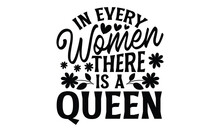 In Every Women There Is A Queen - Women's Day T Shirt Design, Hand Drawn Lettering Phrase, Calligraphy Vector Illustration, Eps, Svg Isolated Files For Cutting