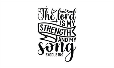 The Lord Is My Strength And My Song Exodus 15:2 - Faith T-shirt Design, Hand drawn vintage illustration with hand-lettering and decoration elements, SVG for Cutting Machine, Silhouette Cameo, Cricut.