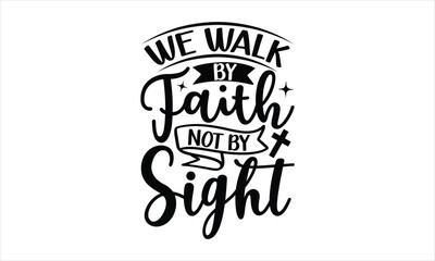 Wall Mural - We Walk By Faith Not By Sight - Faith T-shirt Design, Hand drawn vintage illustration with hand-lettering and decoration elements, SVG for Cutting Machine, Silhouette Cameo, Cricut.