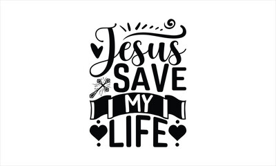 Wall Mural - Jesus Save My Life - Faith T-shirt Design, Hand drawn lettering phrase, Handmade calligraphy vector illustration, svg for Cutting Machine, Silhouette Cameo, Cricut.