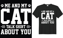 Me And My Cat Talk Shirt About You Typography Vector T-shirt Design. Perfect For Print Items And Bags, Poster, Gift, Mug, Cards, Banner, Handwritten Vector Illustration. Isolated On Black Background
