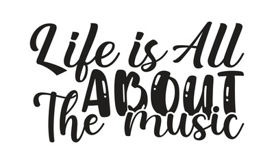 Wall Mural - Life is all about the music- motivational t-shirts design, Hand drawn lettering phrase, Calligraphy, t-shirt design, SVG, EPS 10