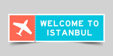 Orange And Blue Color Ticket With Plane Icon And Word Welcome To Istanbul On Gray Background