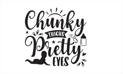 Chunky thighs pretty eyes - Baby T-shirt Design, Hand drawn vintage illustration with hand-lettering and decoration elements, SVG for Cutting Machine, Silhouette Cameo, Cricut.