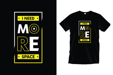 Wall Mural - I need more space. Modern motivational inspirational
typography t-shirt design for prints, apparel, vector, art, illustration, typography, poster, template, and trendy black tee shirt design.