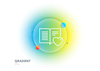 Poster - Love book line icon. Gradient blur button with glassmorphism. Feedback sign. Customer satisfaction symbol. Transparent glass design. Love book line icon. Vector