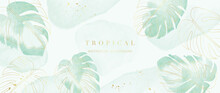 Tropical Foliage Watercolor Background Vector. Summer Botanical Design With Gold Line Art, Monstera Leaf, Green Watercolor Texture. Luxury Tropical Illustration For Banner, Poster, Web And Wallpaper.
