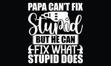Papa Cannot Fix Stupid But He Can Fix What Stupid Does, Gift For Papa, Father's Day Lover, Father's Day Gift, Typography Vintage Design 