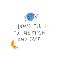 Love You To The Moon And Back handwritten vector quote saying. Hand drawn flat moon character, planet, stars and inspirational lettering isolated on white. Cute cartoon kids poster typography design