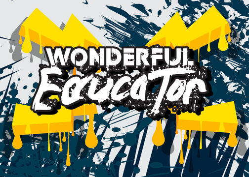 Wonderful Educator. Graffiti tag. Abstract modern street art decoration performed in urban painting style.