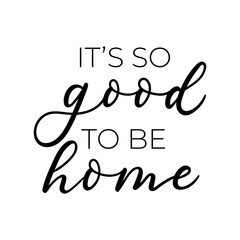 Wall Mural - It's so good to be home inspirational lettering quote. Hand drawn calligraphy Vector illustration.