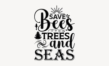 Save Bees Trees And Seas - Earth Day Svg Design , Typography Calligraphy , Vector Illustration For Cutting Machine, Silhouette Cameo, Cricut Isolated On White Background.
