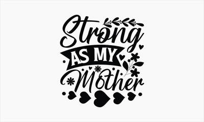Strong As My Mother - Mother's Day T-shirt Design, Hand drawn lettering phrase, Handmade calligraphy vector illustration, svg for Cutting Machine, Silhouette Cameo, Cricut.