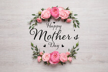 Happy Mother's Day. Greeting Card With Frame Of Beautiful Flowers On White Wooden Background, Flat Lay