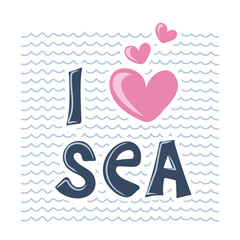 Wall Mural - I love sea. Funny quote about summer time with hearts and sea waves. Motivational print for poster, textile, card. Vector illustration