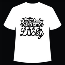 Keep Calm And Get Lucky St. Patrick's Day Shirt Print Template, Lucky Charms, Irish, Everyone Has A Little Luck Typography Design