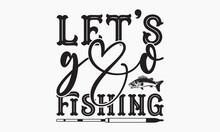 Let’s Go Fishing - Fishing Hand-drawn Lettering Phrase, SVG T-shirt Design. Ocean Animal With Spots And Curved Tail Blue Badge, Vector Files EPS 10.
