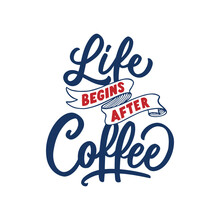 Life Begins After Coffee. Hand Lettering Quotes For Coffee Shop Or Cafe. Hand Drawn Typography Collection Isolated On White Background For Print.
