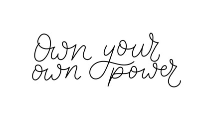 Wall Mural - Own your own power hand lettering quote in one line art. Flat style hand drawn inspirational saying for print, poster, t-shirt etc. Vector illustration