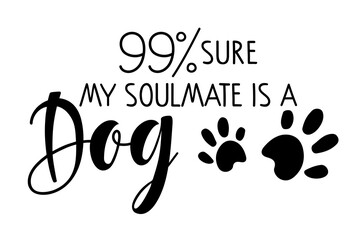 Wall Mural - My soulmate is dog text. Vector typography poster with dog paw marks. Pet Handwritten calligraphy lettering. Funny lovely quotes. Lovers silhouette slogans, Emblem, banner, t-shirt for dog lovers