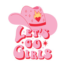 Retro Pink Cowgirl Hat With Heart. Let’s Go Girls Quotes. Cowboy Western And Wild West Theme. Hand Drawn Vector Design For Postcard, T-shirt, Sticker Etc.