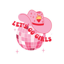 Retro Pink Cowgirl Hat With Disco Ball. Let's Go Girls Quotes. Cowboy Western And Wild West Theme. Vector Isolated Design For Postcard, T-shirt, Sticker Etc.