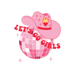 Retro Pink Cowgirl hat with disco ball. Let's go girls quotes. Cowboy western and wild west theme. Vector isolated design for postcard, t-shirt, sticker etc.