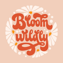 Poster - Script lettering in modern 70s groovy style - Bloom wildly. Inspiration floral theme phrase with flowers illustration. Isolated vector typography design element. For prints, fashion, web purposes