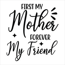 First My Mother Forever My Friend Mother's Day Shirt Print Template, Typography Design For Mom Mommy Mama Daughter Grandma Girl Women Aunt Mom Life Child Best Mom Adorable Shirt