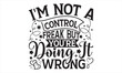 © Creative Artist - I'm Not A Control Freak But You’re Doing It Wrong - Mother’s Day T Shirt Design, Modern calligraphy, Conceptual handwritten phrase calligraphic, For the design of postcards, svg for posters