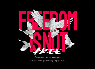 freedom is not free slogan with flying pigeons vector illustration on black background