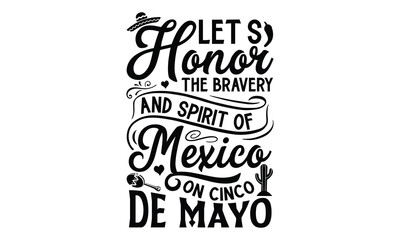 let’s honor the bravery and spirit of mexico on, cinco de mayo t- shirt design, hand drawn lettering